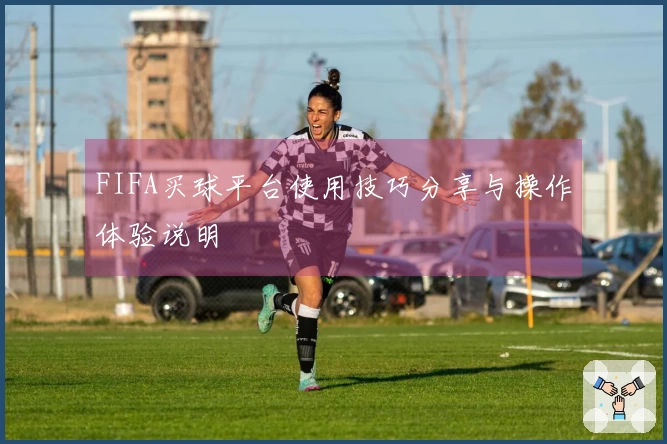 FIFA买球平台使用技巧分享与操作体验说明